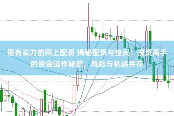 最有实力的网上配资 揭秘配资与垫资：投资高手的资金运作秘籍，风险与机遇并存