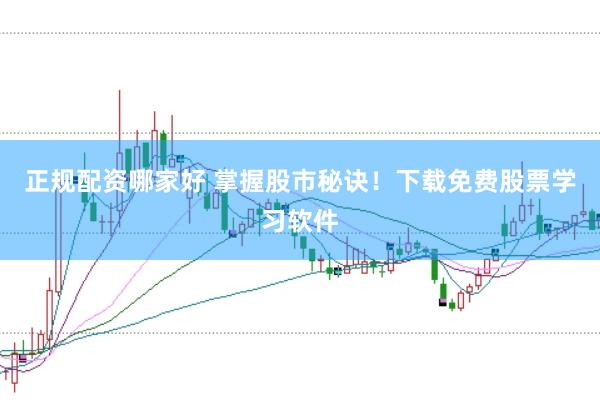 正规配资哪家好 掌握股市秘诀！下载免费股票学习软件