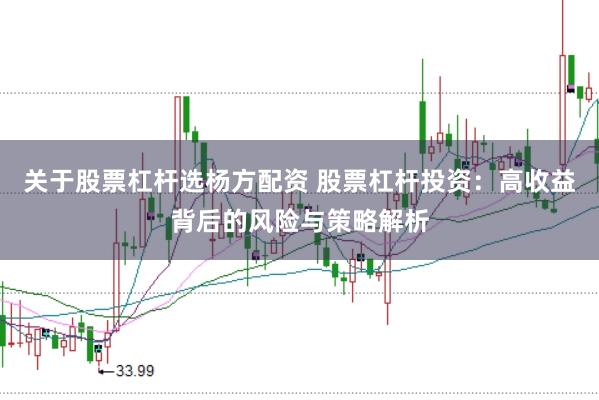 关于股票杠杆选杨方配资 股票杠杆投资：高收益背后的风险与策略解析