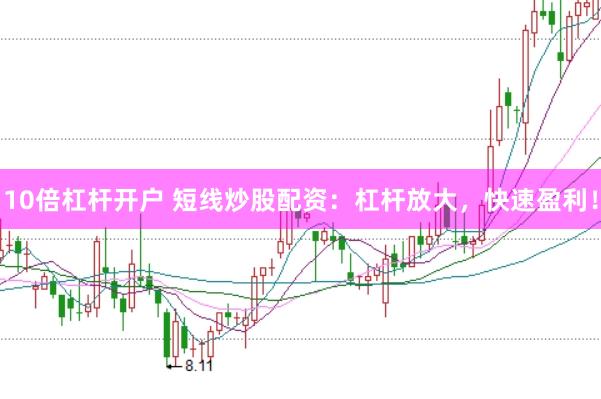 10倍杠杆开户 短线炒股配资：杠杆放大，快速盈利！