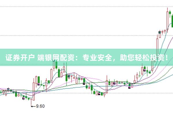 证券开户 端银网配资：专业安全，助您轻松投资！