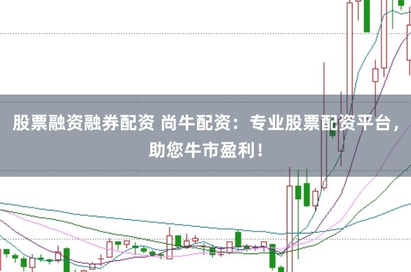 股票融资融券配资 尚牛配资:专业股票配资平台,助您牛市盈利!